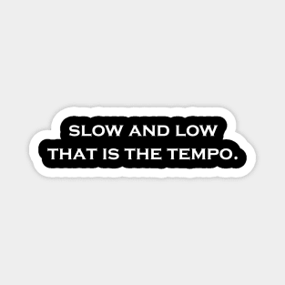 Slow and Low, That is the Tempo Magnet