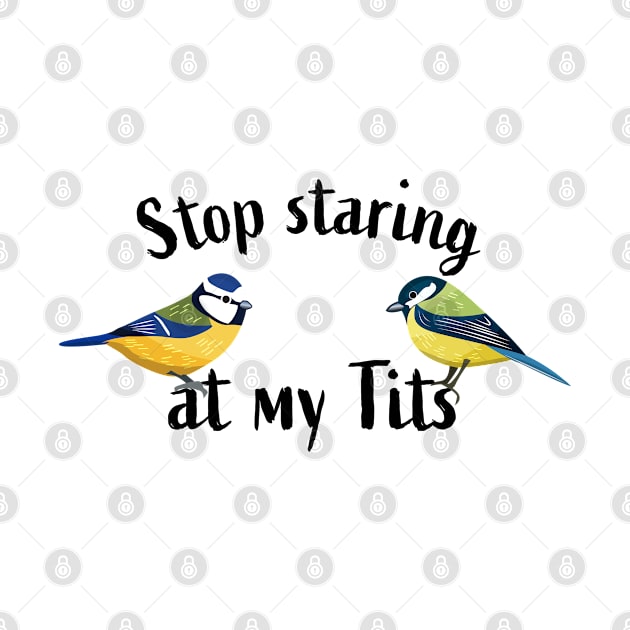Stop staring at my tits - Funny tit bird by qwertydesigns