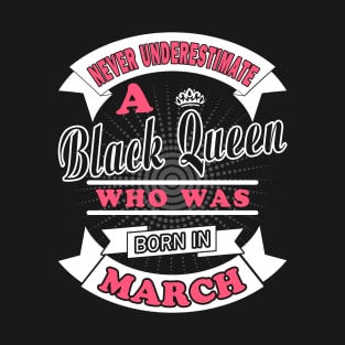 Never Underestimate A Black Queen Who Was Born In March T-Shirt & Hoodies T-Shirt