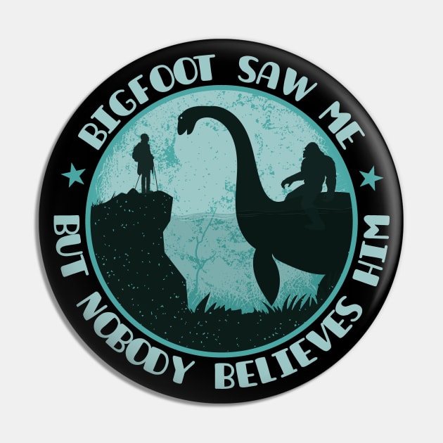 Bigfoot Saw Me But Nobody Believes Him - Loch Ness Monster Pin by Tesszero