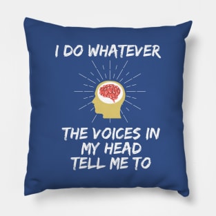 I Do Whatever the Voices In My Head Tell Me To Pillow