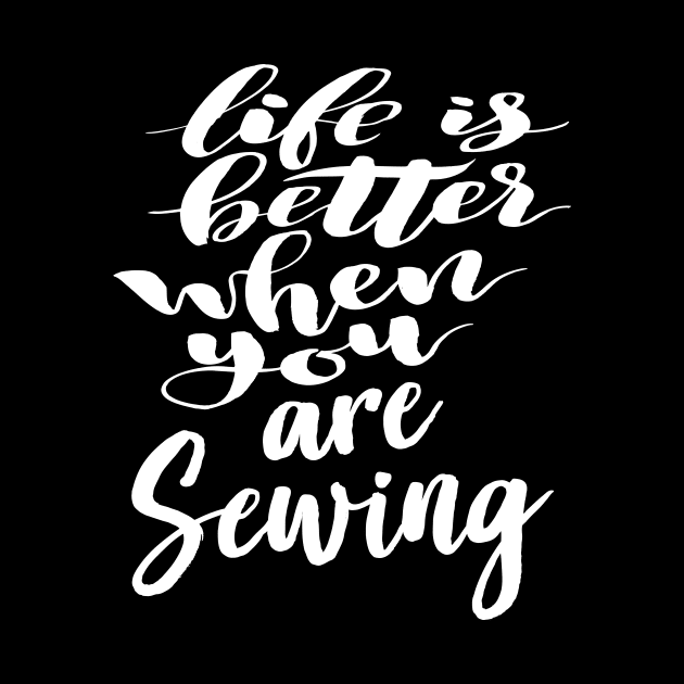 Life Is Better When You Are Sewing by ProjectX23Red