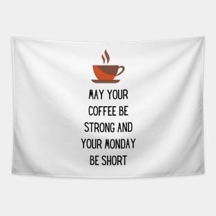 May your Coffee be strong and your Monday be short Tapestry