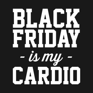 Black Friday is my Cardio T-Shirt