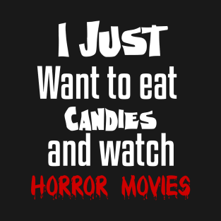I just want to eat candies and watch horror movies T-Shirt