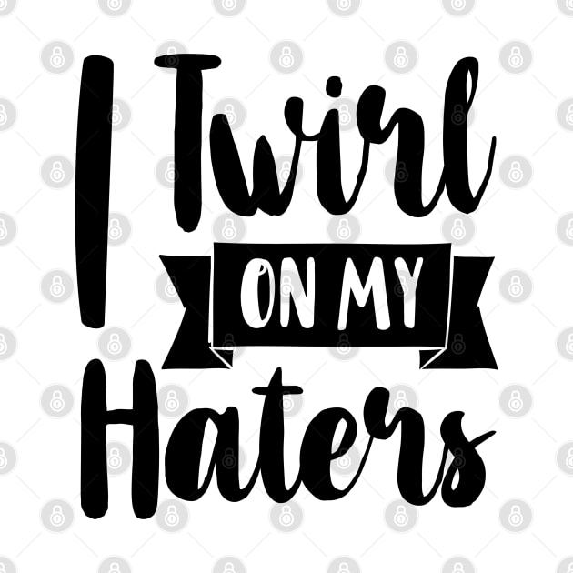 I Twirl On My Haters by Rise And Design