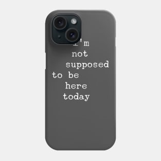 I'm Not Supposed To Be Here Today Phone Case