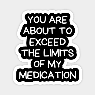 you are about to exceed the limits of my medication Magnet