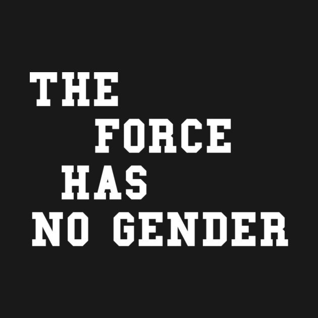 The Force Has No Gender (White Letters) by Carbonitechat