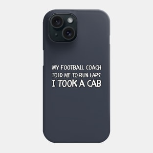 My football coach told me to run laps I took a cab Phone Case