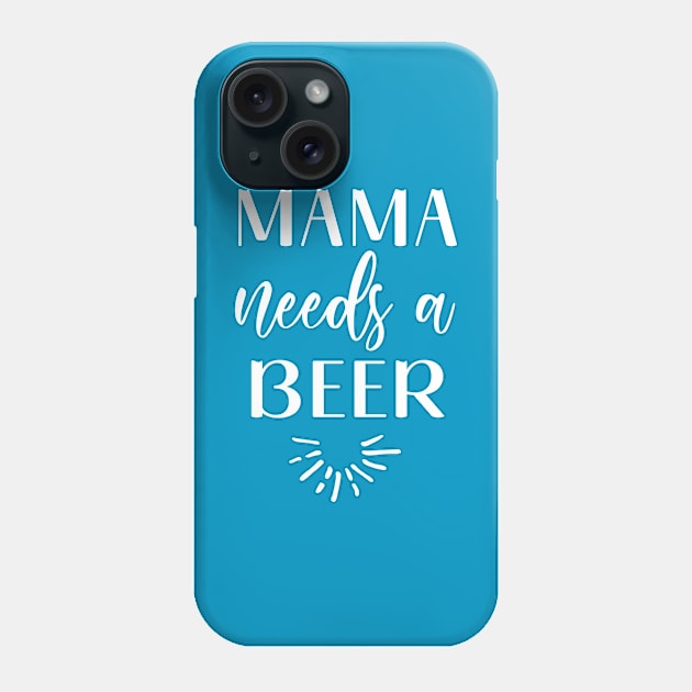 Mama needs a beer Phone Case by Inspire Creativity