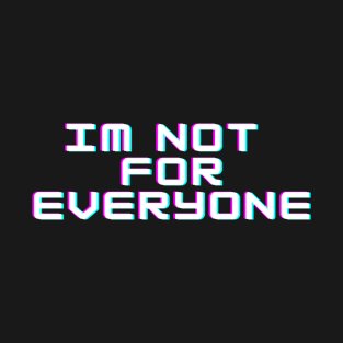 IM NOT FOR EVERYONE T-Shirt