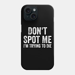 Don't Spot Me I'm Trying to Die Bodybuilding Lifting Phone Case