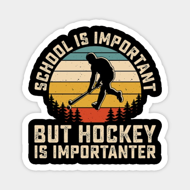 School Is Important But Hockey Is Importanter Ice Hockey Magnet by Shrtitude