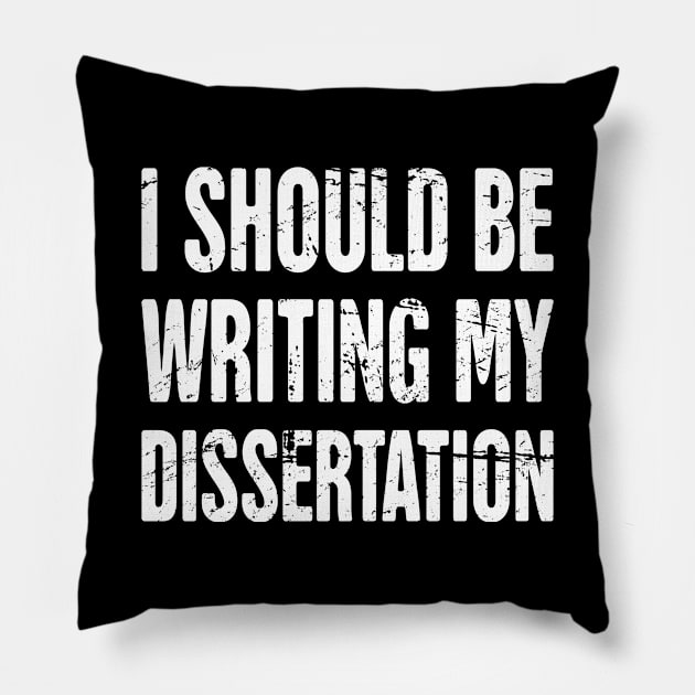 I Should Be Writing My Dissertation | PhD Pillow by Wizardmode