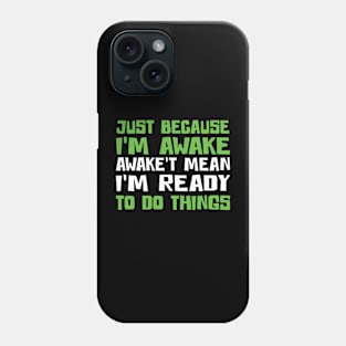 Just Because I'm Awake Doesn't Mean I'M Ready To Do Things Phone Case