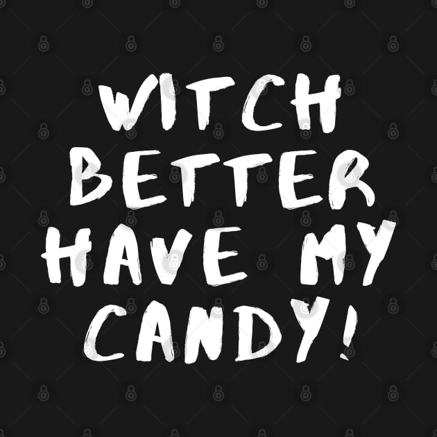 Witch Better Have My Candy - Halloween 2023 by Barts Arts