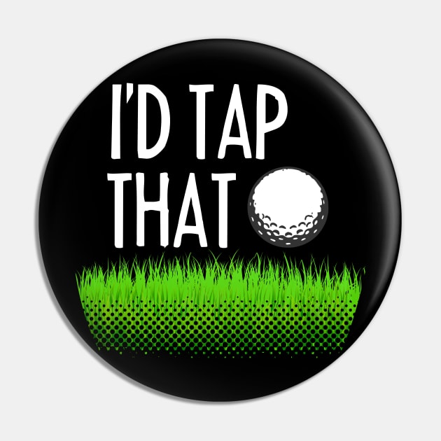 I'D TAP THAT Funny Gift for golf players Pin by dennex85