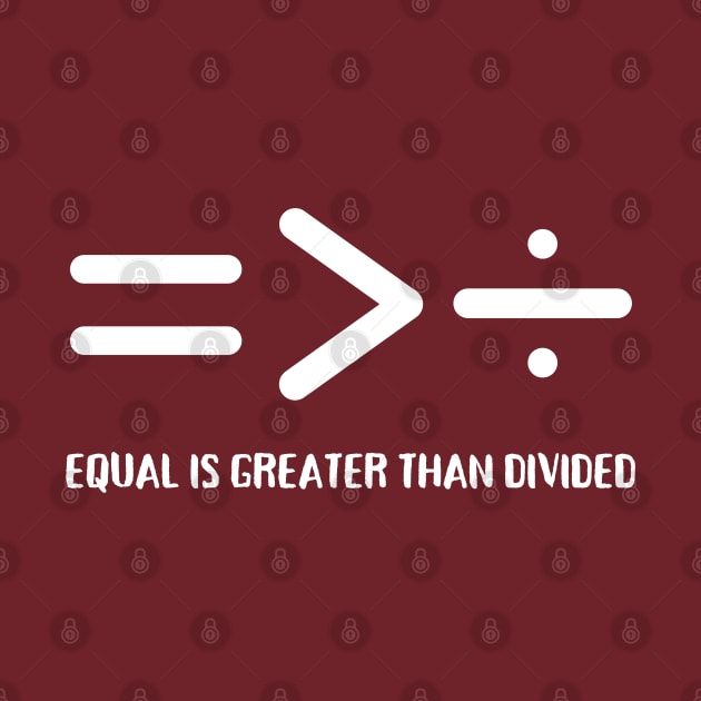 Equal Is Greater Than Divided, Equal is Greater, Equality Is Greater Than Division, by Coralgb