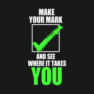 MAKE YOUR MARK AND SEE WHERE IT TAKES YOU T-Shirt