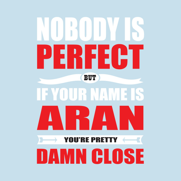 Disover Nobody Is Perfect But If Your Name Is ARAN You Are Pretty Damn Close - Aran Funny Gift - T-Shirt