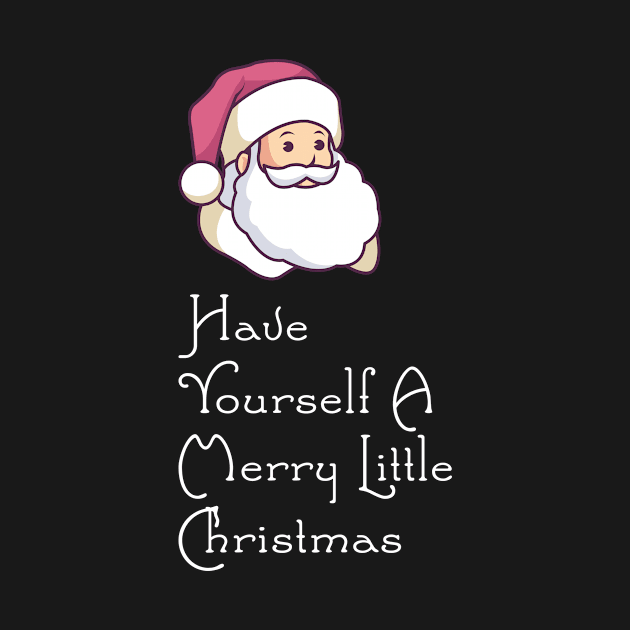 Have Yourself A Merry Little Christmas - Santa T-Shirt by biNutz