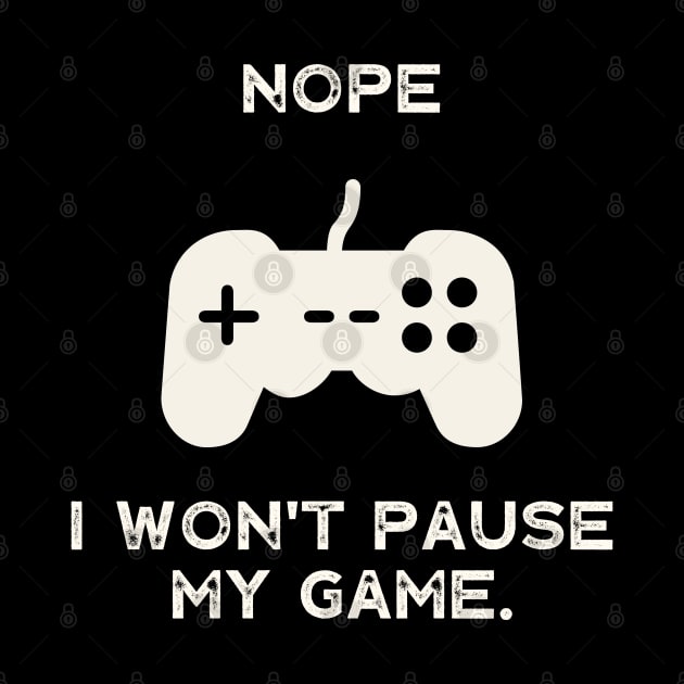 Nope , I Won't Pause My Game by busines_night