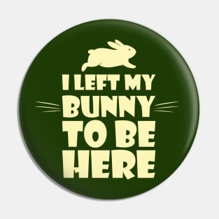 I left my bunny to be here for funny rabbit lovers Pin