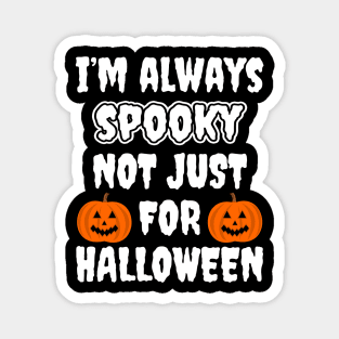 I'm Always Spooky Not Just For Halloween Magnet