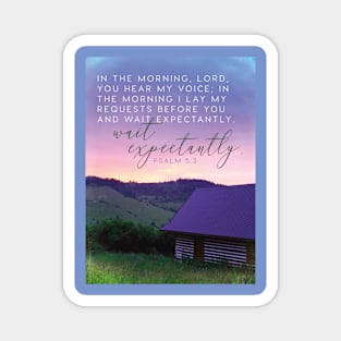 I lay my requests for you and wait expectantly. Psalm 5:3 Magnet