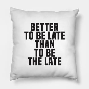 Better To Be Late Than To Be The Late (2) - Wisdom Pillow