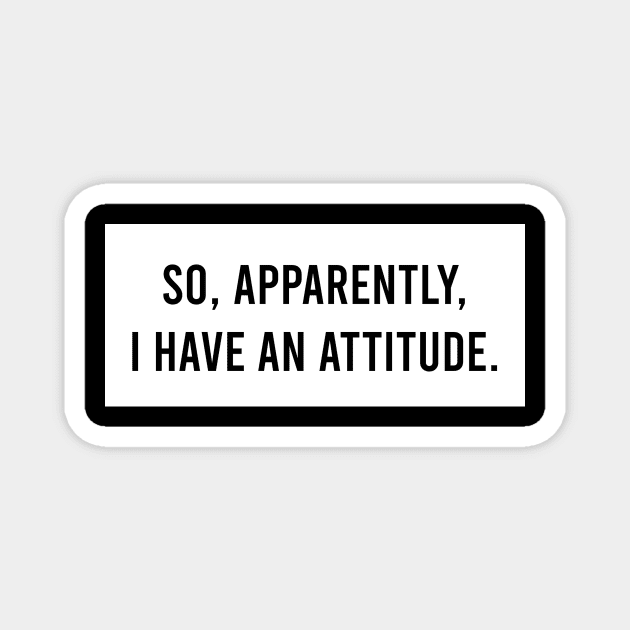 So, apparently, I have an attitude Magnet by Ella Shop