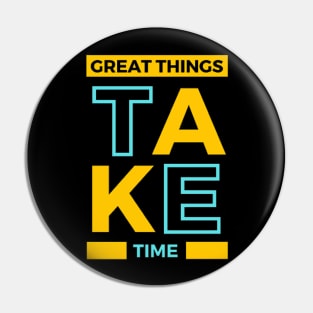 Great Things Take Time Pin