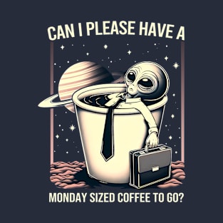 Can I Please Have a Monday Sized Coffee to Go? T-Shirt