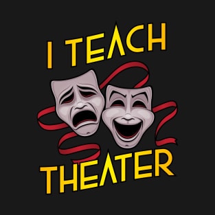 I Teach Theater T-Shirt