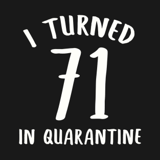 I Turned 71 In Quarantine T-Shirt