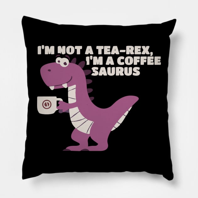 I’m Not A Tea-Rex I’m A Coffeesaurus Pillow by erythroxian-merch