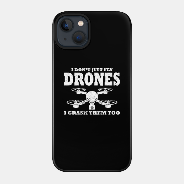 I Don´t Just Fly Drones I Crash Them Too - Drone - Gift - Phone Case