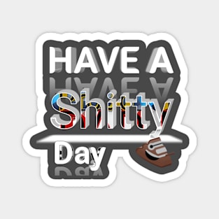 have a shitty day ideas 4D Magnet