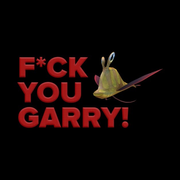 F*CK YOU GARRY! by TweaK_GG