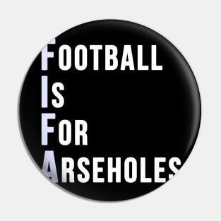 Football is for Arseholes (FIFA) Pin