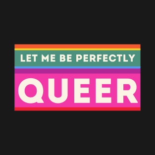 Let me be perfectly queer T-Shirt