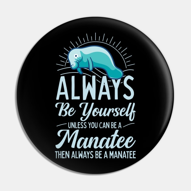 Always Be Yourself Unless You Can Be A Manatee Pin by Giggias