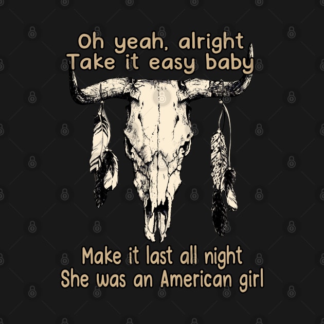 Oh Yeah, Alright. Take It Easy Baby Make It Last All Night She Was An American Girl Bull Quotes Feathers by Creative feather