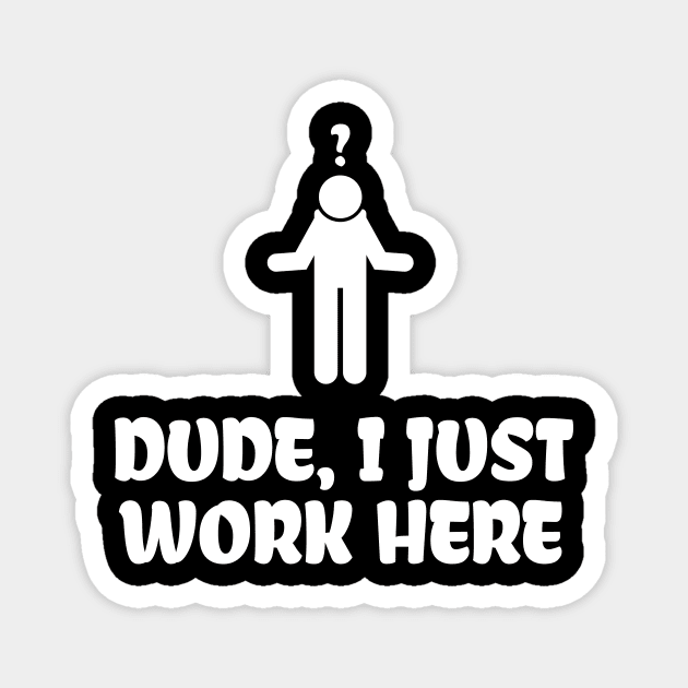 Dude, I Just Work Here Magnet by NerdWordApparel