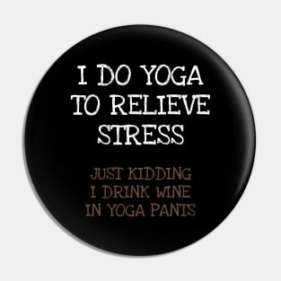 I Do Yoga To Relieve Stress Just Kidding I Drink Wine In Yoga Pants Pin