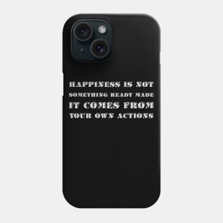 Happiness Is Not Something Ready Made. It Comes From Your Own Actions white Phone Case