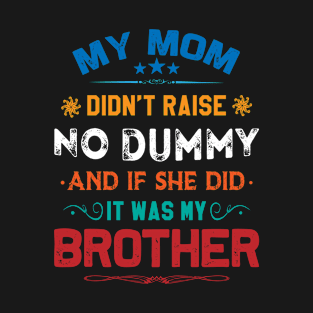 My Mom Didn't Raise No Dummy But If She Did It Was My Brother T-Shirt