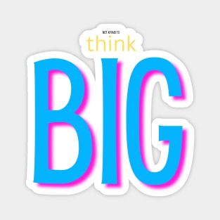 not afraid to think BIG blue Magnet