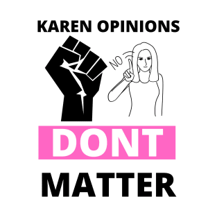 Your karen opinions dont matter T-Shirt